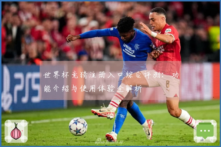 世界杯竞猜注册入口综合评测：功能介绍与使用体验全解析